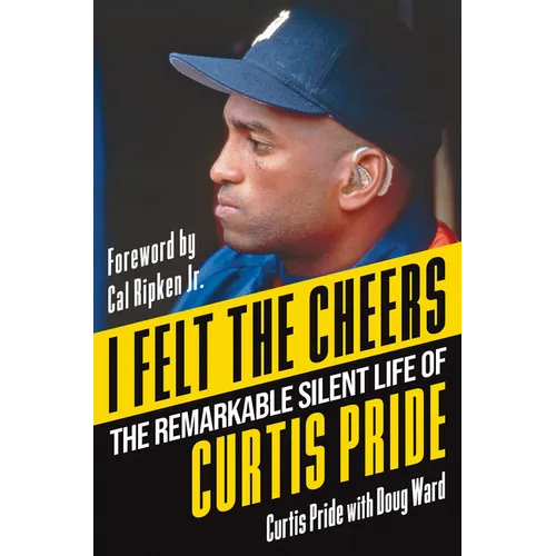I Felt the Cheers: The Remarkable Silent Life of Curtis Pride - Hardcover