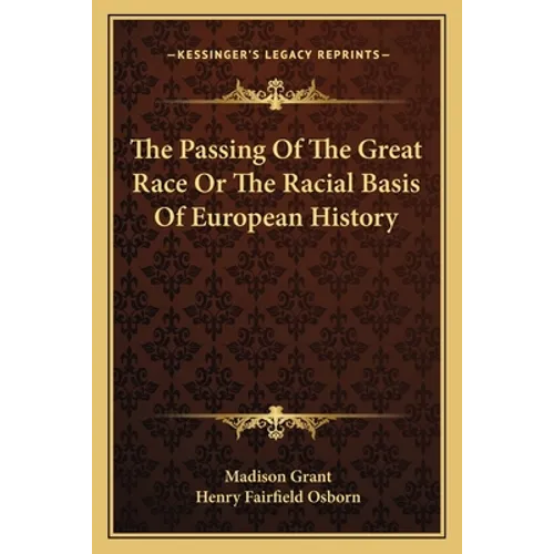 The Passing Of The Great Race Or The Racial Basis Of European History - Paperback