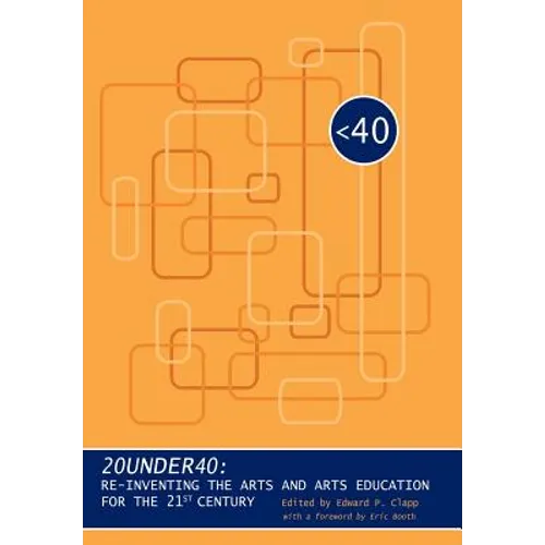 20under40: Re-Inventing the Arts and Arts Education for the 21st Century - Hardcover