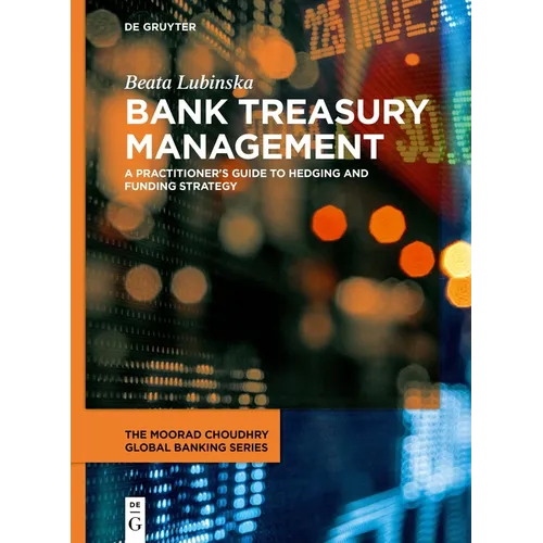 Bank Treasury Management: A Practitioner's Guide to Hedging and Funding Strategy - Hardcover