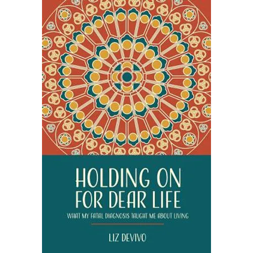 Holding On For Dear Life: What My Fatal Diagnosis Taught Me About Living - Paperback
