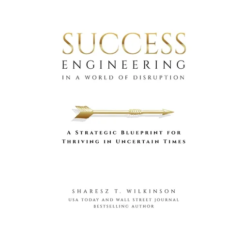 Success Engineering in a World of Disruption: A Strategic Blueprint for Thriving in Uncertain Times - Paperback