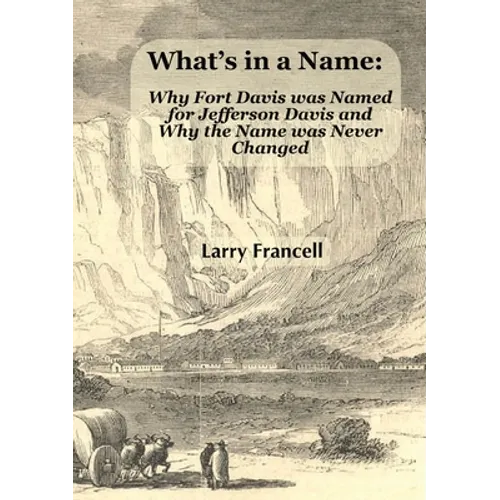 What's in a Name: Why Fort Davis was Named for Jefferson Davis and Why the Name was Never Changed - Paperback