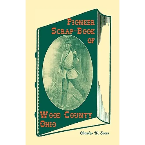 Pioneer Scrap-Book of Wood County, Ohio, and the Maumee Valley - Paperback