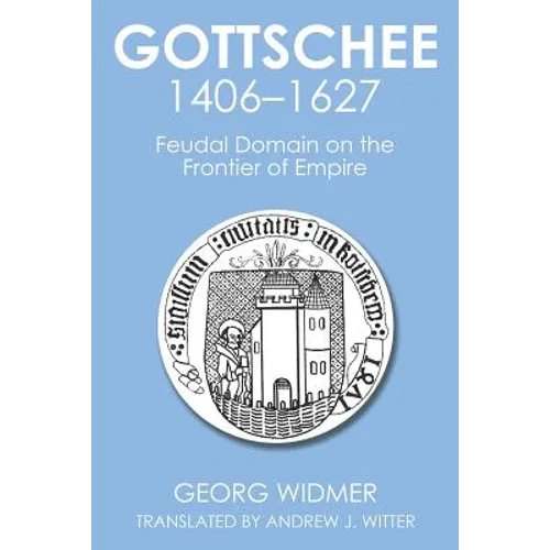 Gottschee 1406-1627: Feudal Domain on the Frontier of Empire - Paperback