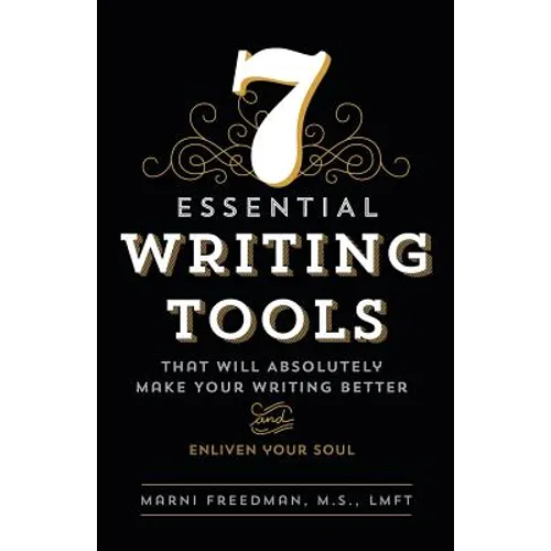 7 Essential Writing Tools: That Will Absolutely Make Your Writing Better (And Enliven Your Soul) - Paperback