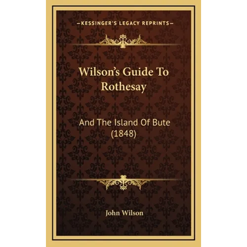 Wilson's Guide To Rothesay: And The Island Of Bute (1848) - Hardcover
