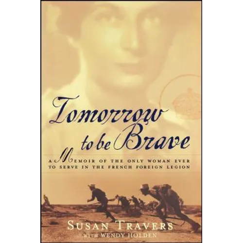 Tomorrow to Be Brave: A Memoir of the Only Woman Ever to Serve in the French Foreign Legion - Paperback