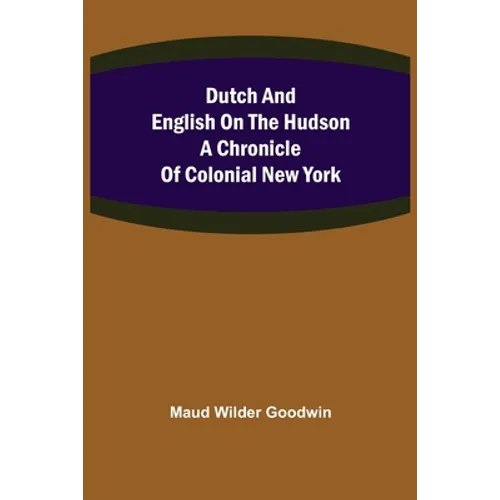 Dutch and English on the Hudson A Chronicle of Colonial New York - Paperback