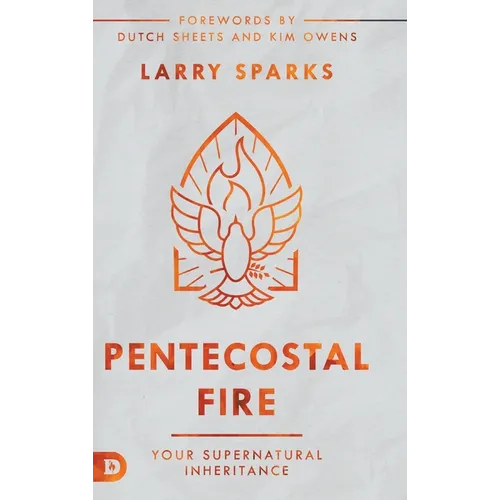 Pentecostal Fire: Your Supernatural Inheritance - Hardcover