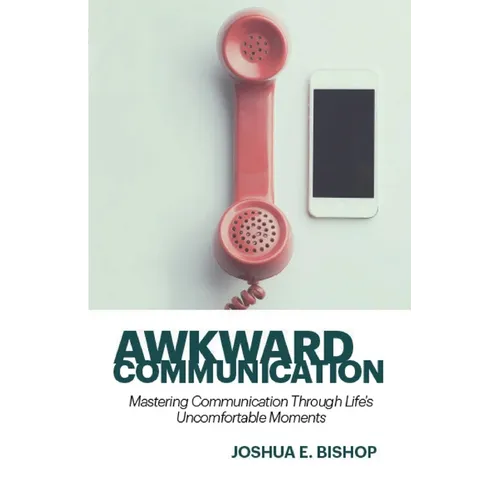 Awkward Communication: Mastering Communication Through Life's Uncomfortable Moments - Paperback