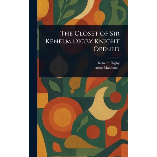 The Closet of Sir Kenelm Digby Knight Opened - Hardcover