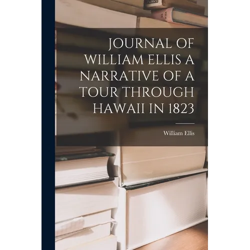 Journal of William Ellis a Narrative of a Tour Through Hawaii in 1823 - Paperback