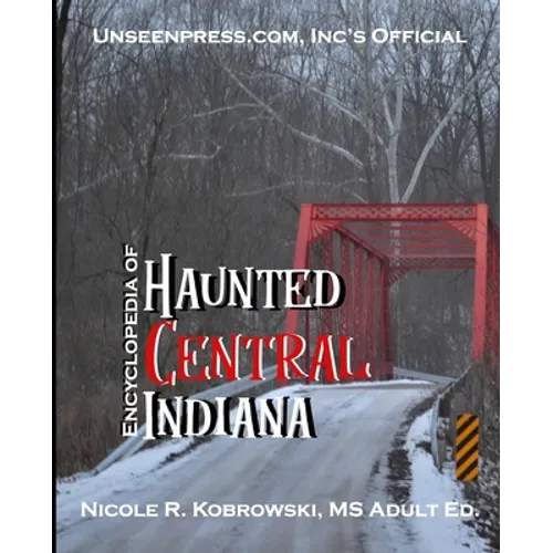 Unseenpress.com's Official Encyclopedia of Haunted Central Indiana - Paperback
