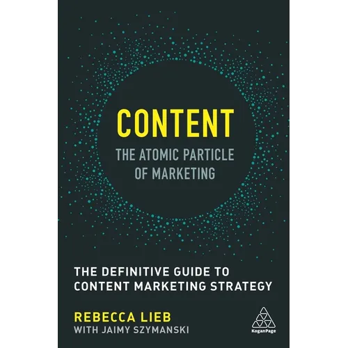 Content - The Atomic Particle of Marketing: The Definitive Guide to Content Marketing Strategy - Paperback