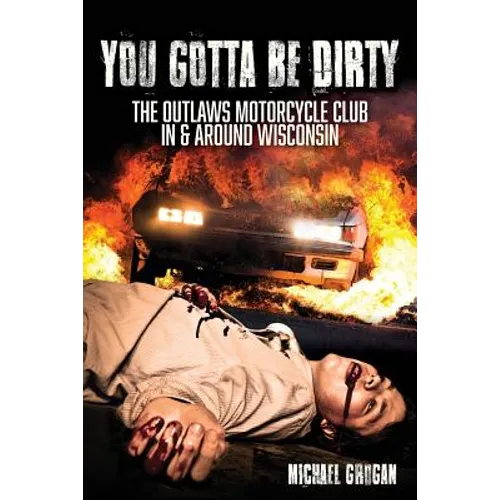 You Gotta Be Dirty: The Outlaws Motorcycle Club In & Around Wisconsin - Paperback