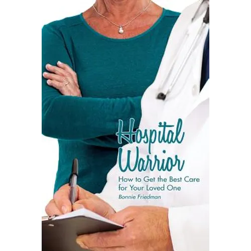 Hospital Warrior: How to Get the Best Care for Your Loved One - Paperback