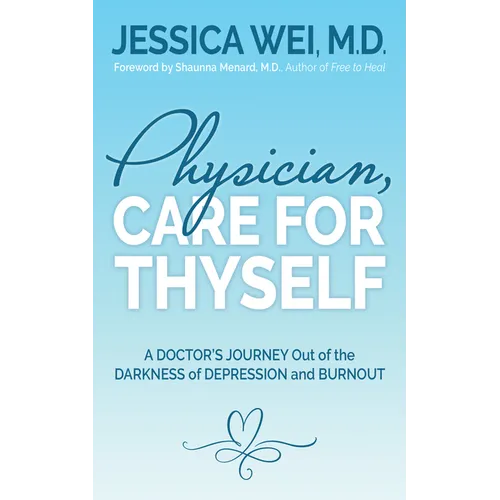 Physician, Care for Thyself: A Doctor's Journey Out of the Darkness of Depression and Burnout Formerly Subtitled True Confessions of an Ob/GYN Who Qui - Paperback