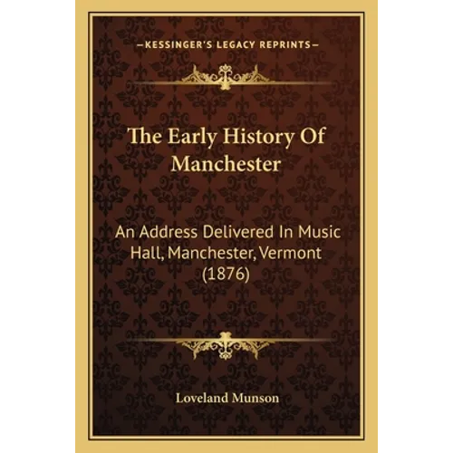 The Early History Of Manchester: An Address Delivered In Music Hall, Manchester, Vermont (1876) - Paperback