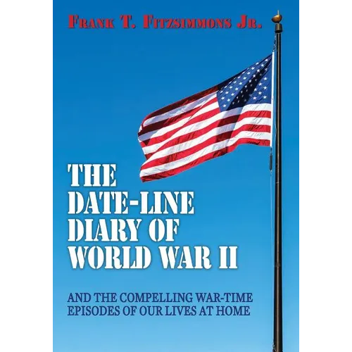 The Date-Line Diary of World War II: And The Compelling War-Time Episodes of Our Lives At Home - Paperback