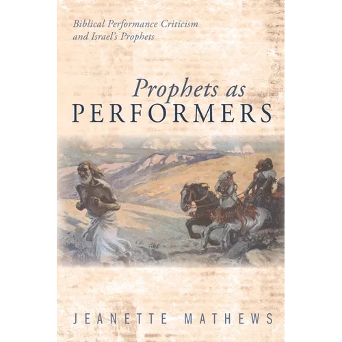 Prophets as Performers: Biblical Performance Criticism and Israel's Prophets - Paperback