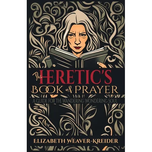 The Heretic's Book of Prayer: A Guide for the Wandering Wondering Soul - Paperback
