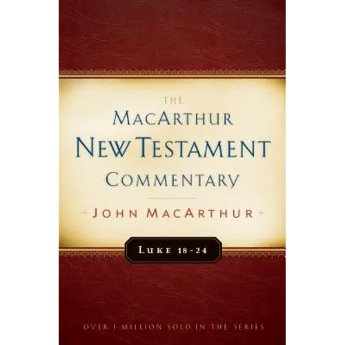 Luke 18-24 MacArthur New Testament Commentary: Volume 10 - Hardcover
