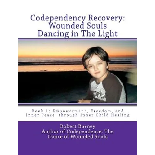 Codependency Recovery: Wounded Souls Dancing in The Light: Book 1: Empowerment, Freedom, and Inner Peace through Inner Child Healing - Paperback