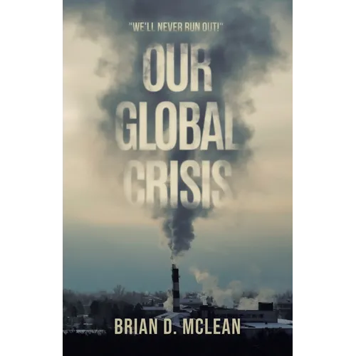 Our Global Crisis: "We'll Never Run Out!" - Paperback