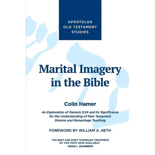 Marital Imagery in the Bible: An Exploration of Genesis 2:24 and its Significance for the Understanding of New Testament Divorce and Remarriage Teachi - Paperback