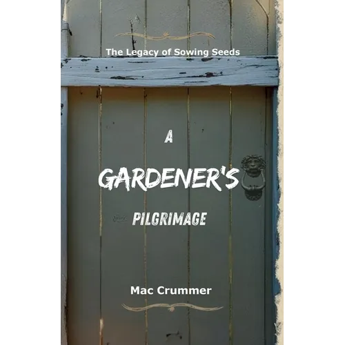 A Gardener's Pilgrimage: The Legacy of Sowing Seeds - Paperback