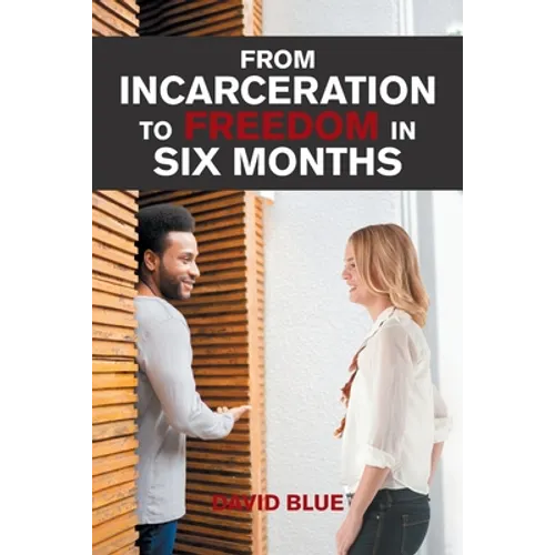 From Incarceration to Freedom in Six Months - Paperback