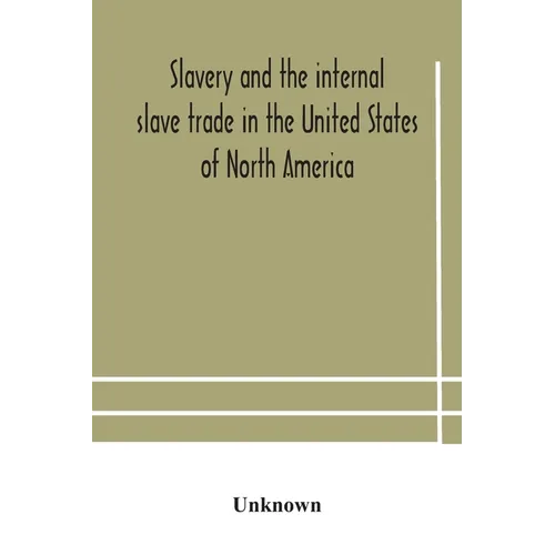 Slavery and the internal slave trade in the United States of North America; being replies to questions transmitted by the committee of the British and - Paperback