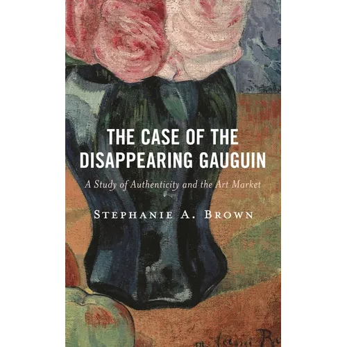 The Case of the Disappearing Gauguin: A Study of Authenticity and the Art Market - Hardcover