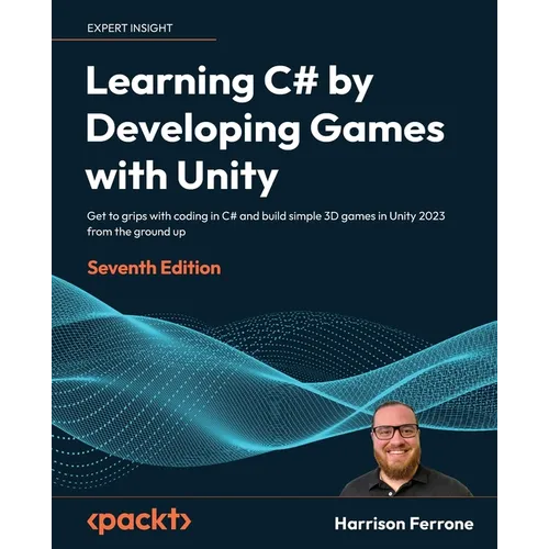 Learning C# by Developing Games with Unity - Seventh Edition: Get to grips with coding in C# and build simple 3D games in Unity 2023 from the ground u - Paperback