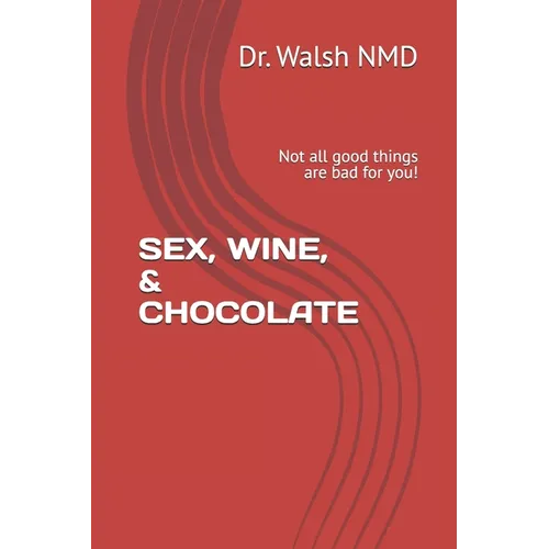 Sex, Wine, & Chocolate: Not all good things are bad for you! - Paperback