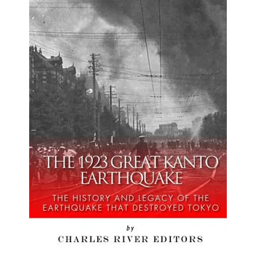 The 1923 Great Kanto Earthquake: The History and Legacy of the Earthquake That Destroyed Tokyo - Paperback