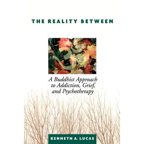 The Reality Between: A Buddhist Approach to Addiction, Grief, and Psychotherapy - Paperback