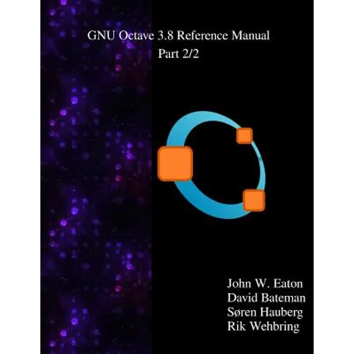 The GNU Octave 3.8 Reference Manual - Part 2/2: Free Your Numbers - Paperback