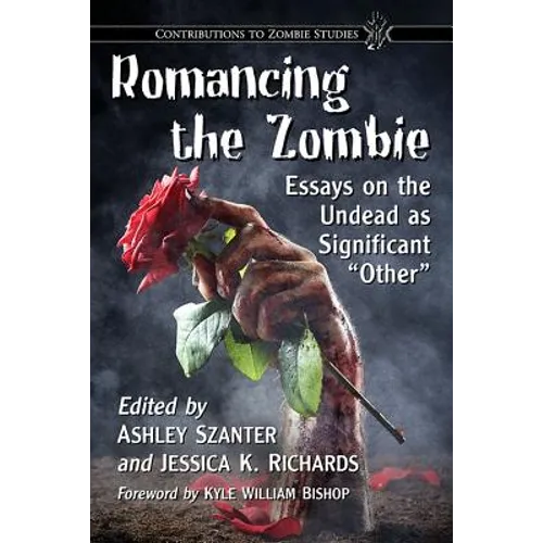 Romancing the Zombie: Essays on the Undead as Significant "Other" - Paperback