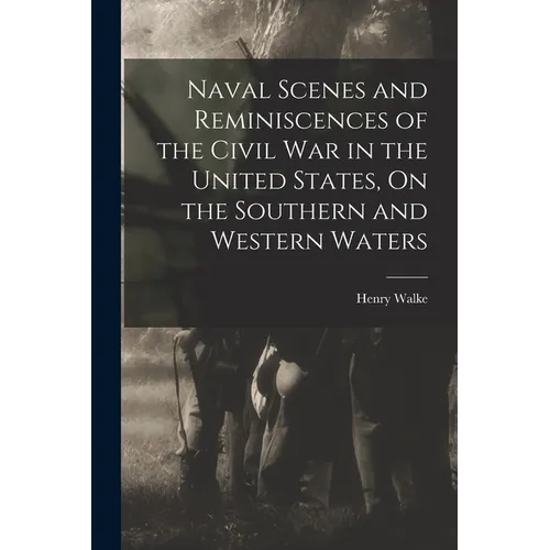 Naval Scenes and Reminiscences of the Civil War in the United States, On the Southern and Western Waters - Paperback