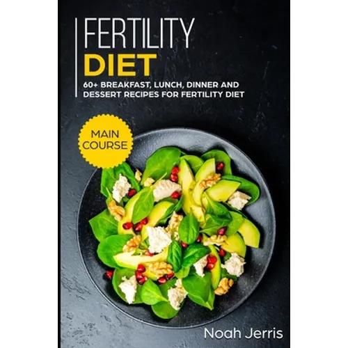 Fertility Diet: MAIN COURSE - 60+ Breakfast, Lunch, Dinner and Dessert Recipes for Fertility Diet - Paperback