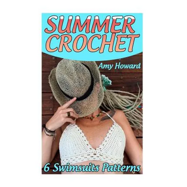 Summer Crochet: 6 Swimsuits Patterns: (Crochet Patterns, Crochet Stitches) - Paperback