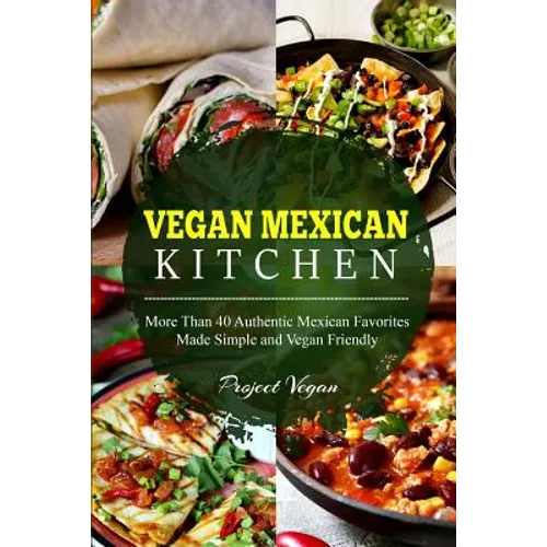 Vegan Mexican Kitchen: More Than 40 Authentic Mexican Favorites Made Simple and Vegan Friendly - Paperback