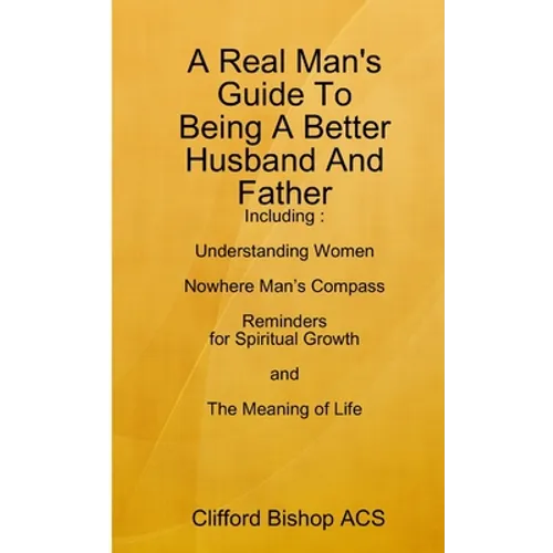 A Real Man's Guide To Being A Better Husband And Father - Paperback