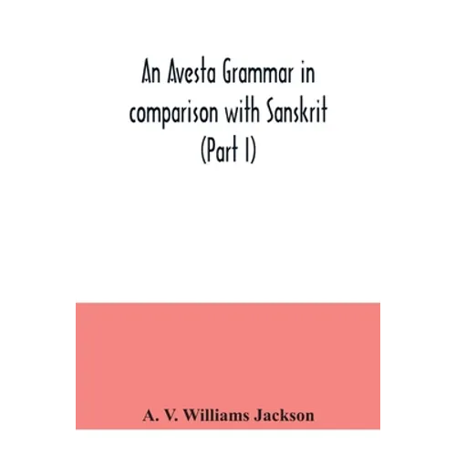 An Avesta grammar in comparison with Sanskrit (Part I) - Paperback