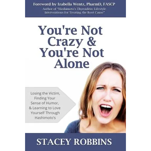 You're Not Crazy And You're Not Alone: Losing the Victim, Finding Your Sense of Humor, and Learning to Love Yourself Through Hashimoto's - Paperback