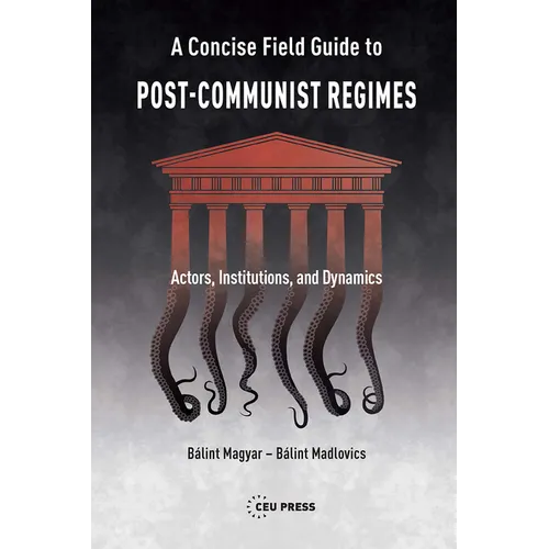 A Concise Field Guide to Post-Communist Regimes: Actors, Institutions, and Dynamics - Paperback