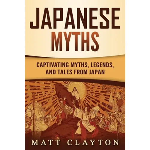 Japanese Myths: Captivating Myths, Legends, and Tales from Japan - Paperback