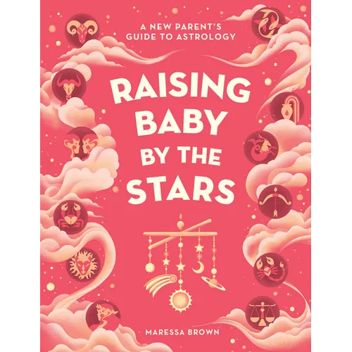 Raising Baby by the Stars: A New Parent's Guide to Astrology - Hardcover